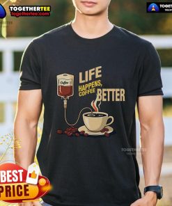 Pretty Life Happens Coffee Better T-Shirt featuring a stylish design perfect for coffee lovers and casual wear.