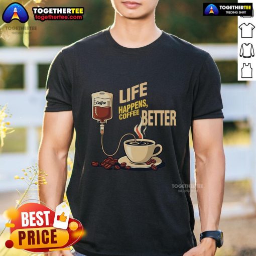 Pretty Life Happens Coffee Better T-Shirt featuring a stylish design perfect for coffee lovers and casual wear.