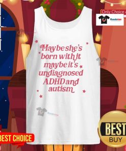 Stylish tank top featuring the phrase 'Maybe She's Born With It, Maybe It's Undiagnosed ADHD and Autism' for awareness.