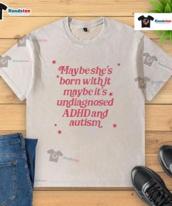 Styled washed t-shirt featuring 'Maybe she's born with it, maybe it's undiagnosed ADHD and Autism' graphic design.