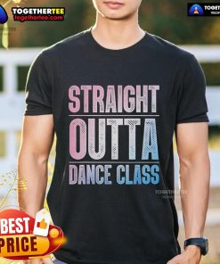 Pretty Straight Outta Dance Class Dancer T-Shirt featuring a stylish design perfect for dance enthusiasts.