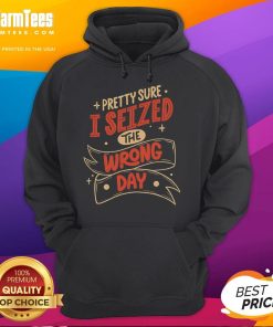 Cozy hoodie featuring 'Pretty Sure I Seized the Wrong Day' text, perfect for casual wear and expressing a laid-back vibe.
