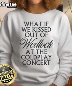 Cozy sweatshirt featuring 'What If We Kissed Out of Wedlock at the Coldplay Concert' design, perfect for fans and concert lovers.