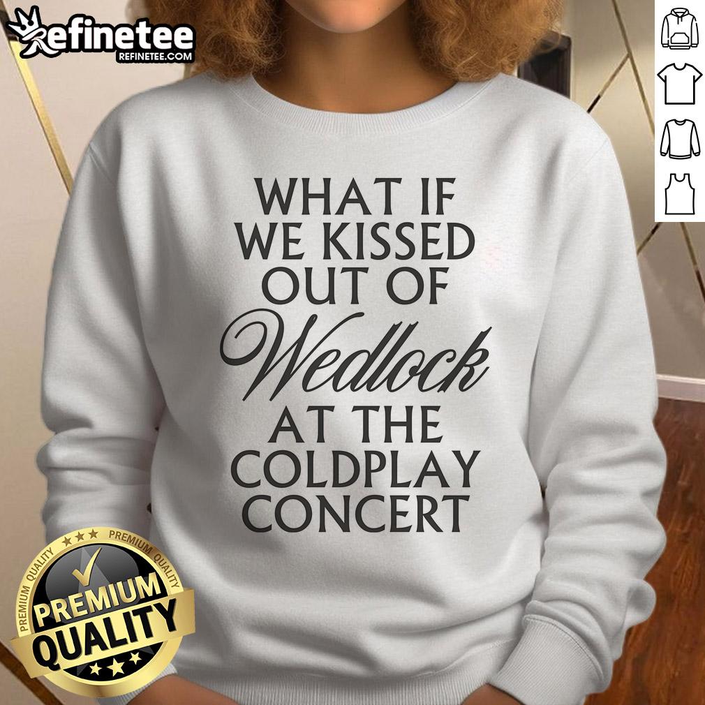 Pretty What If We Kissed Out Of Wedlock At The Coldplay Concert Sweatshirt Cozy sweatshirt featuring 'What If We Kissed Out of Wedlock at the Coldplay Concert' design, perfect for fans and concert lovers.
