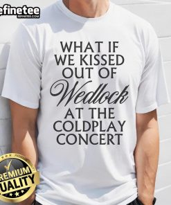 Alt Text: Pretty What If We Kissed Out Of Wedlock At The Coldplay Concert T-Shirt design featuring a vibrant graphic.