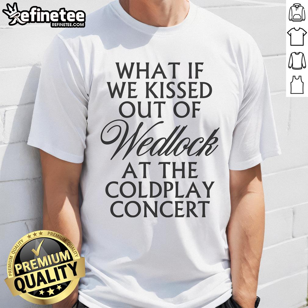 Pretty What If We Kissed Out Of Wedlock At The Coldplay Concert T Shirt Alt Text: Pretty What If We Kissed Out Of Wedlock At The Coldplay Concert T-Shirt design featuring a vibrant graphic.