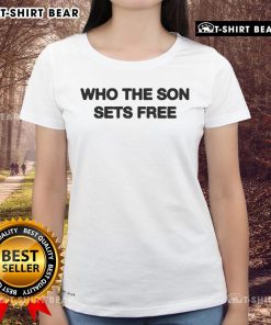 Pretty Who The Son Sets Free Ladies Tee featuring a stylish design and uplifting message for women's fashion.