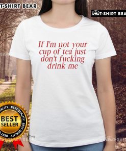 Alt Text: Top Amaya 'If I'm Not Your Cup Of Tea, Just Don't Fucking Drink Me' Ladies Tee in stylish design and vibrant colors.