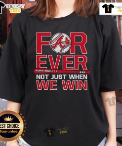 Top Atlanta Braves Forever Not Just When We Win Ladies Tee showcasing stylish design for passionate Braves fans.