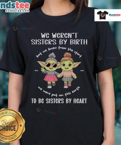 Alt Text: Top Baby Yoda tee for ladies, featuring 'We Weren't Sisters by Birth, But Sisters by Heart' design.