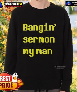 Cozy Top Bangin Sermon My Man Sweatshirt displayed on a hanger, perfect for casual wear and expressing faith in style.
