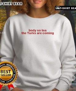 Top Body So Tea The Turks Are Coming Sweatshirt featuring a stylish design, perfect for cozy casual wear.