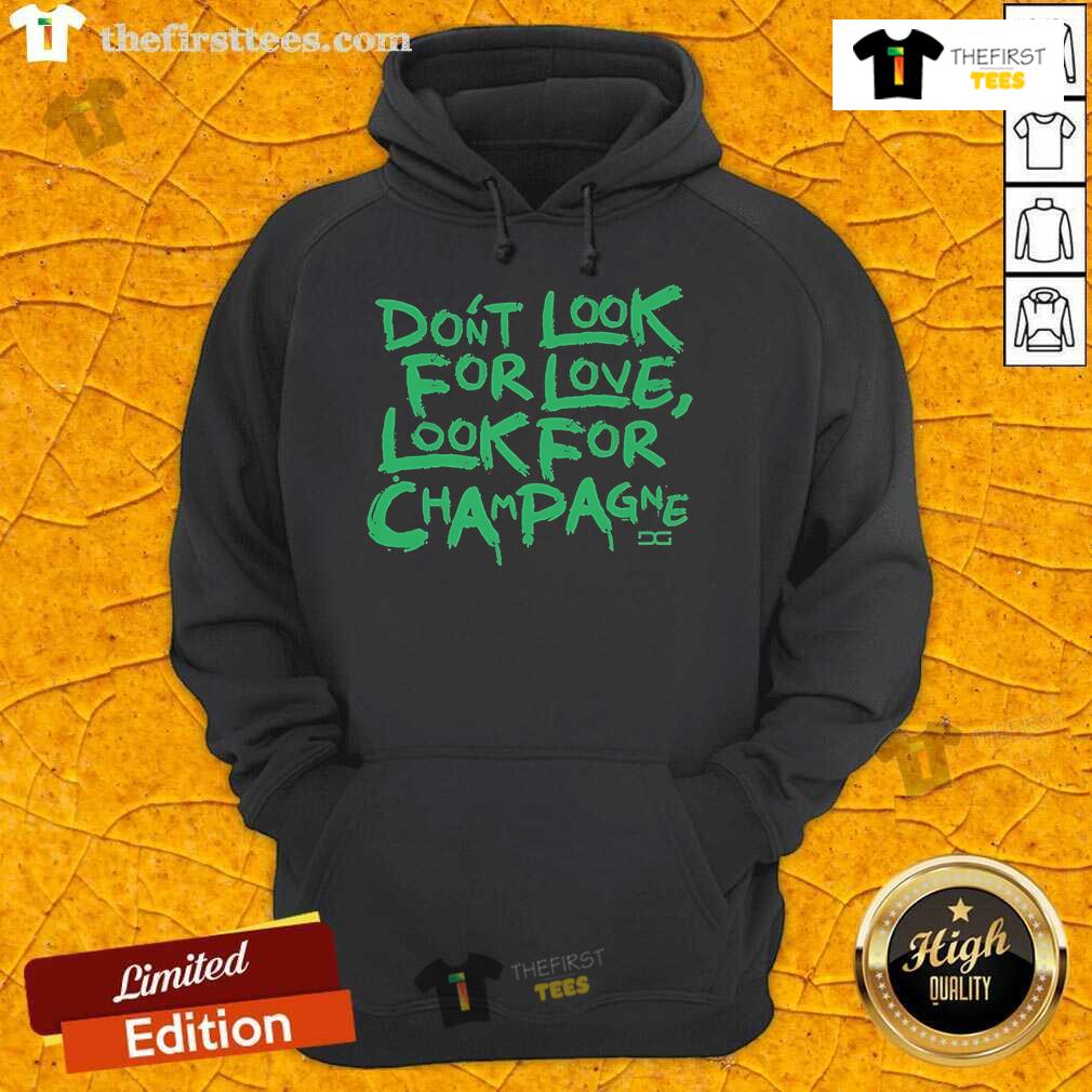 Top Don'T Look For Love Look For Champagne Hoodie Top Don't Look for Love Look for Champagne Hoodie - stylish and trendy apparel for champagne lovers.