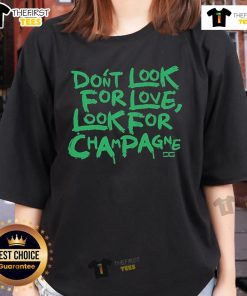 Alt Text: Top Don't Look For Love, Look For Champagne Ladies Tee - stylish women's shirt with a fun, playful quote.