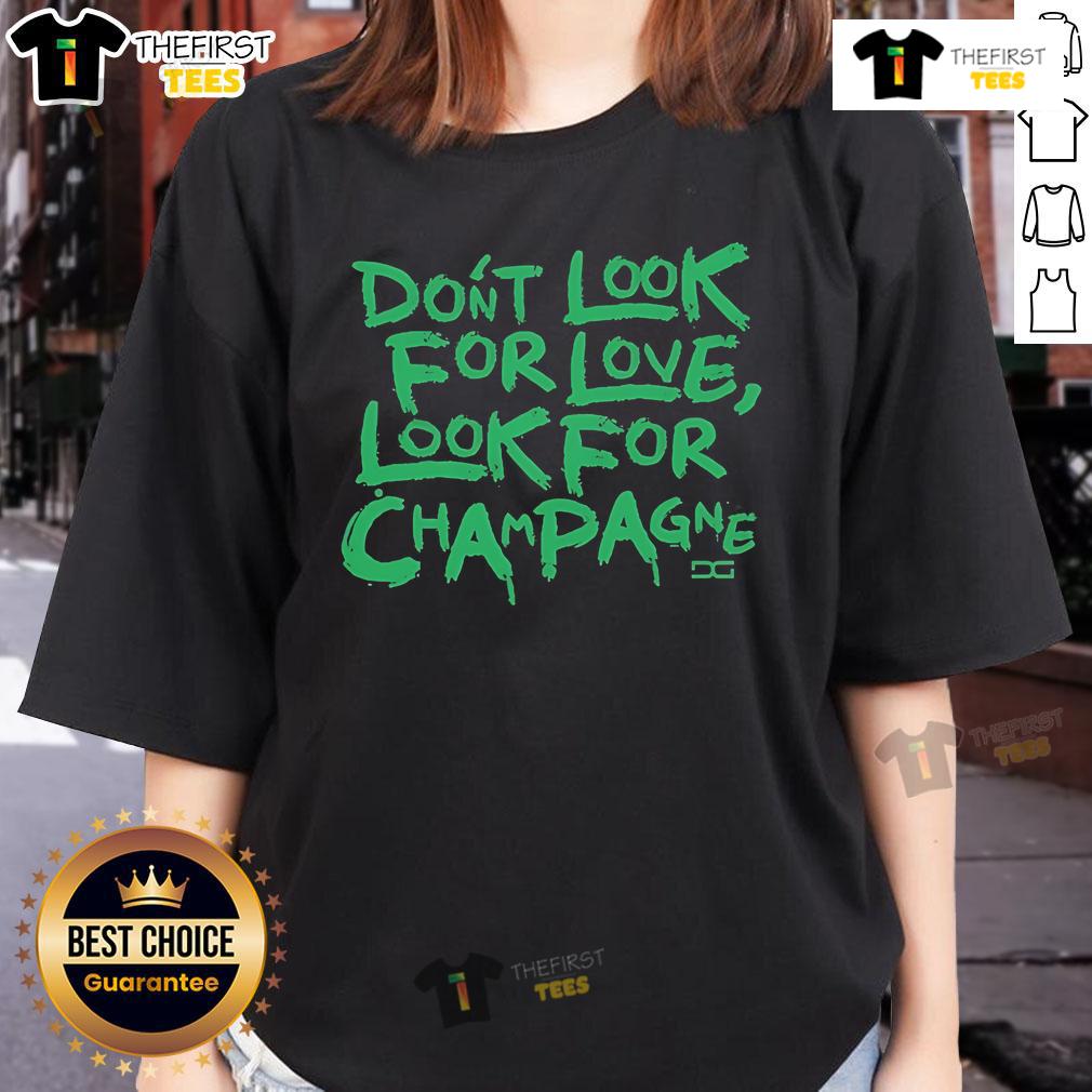 Top Don'T Look For Love Look For Champagne Ladies Tee Alt Text: Top Don't Look For Love, Look For Champagne Ladies Tee - stylish women's shirt with a fun, playful quote.