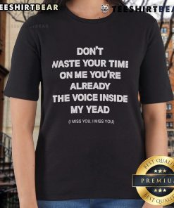 Alt Text: Ladies' tee featuring 'Don't Waste Your Time On Me, You're Already The Voice In My Head' design, perfect for fans.