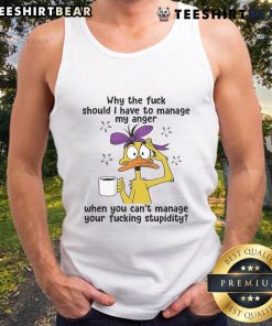 Top Duck tank top featuring the phrase 'Why Manage My Anger When You Can't Manage Your Stupidity' in bold design.