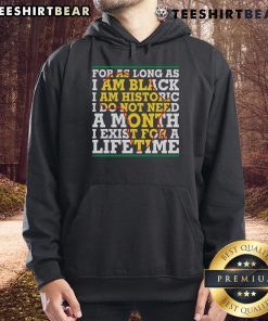 Alt Text: Black hoodie with the phrase As long as I am Black, I am historic promoting Black history and culture.