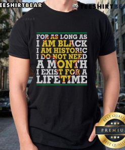 Alt Text: Black T-shirt with 'As Long As I Am Black I Am Historic' slogan, celebrating Black history and identity.