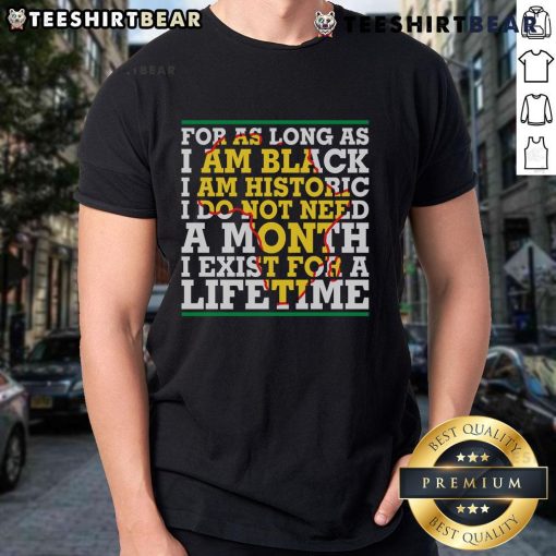 Alt Text: Black T-shirt with 'As Long As I Am Black I Am Historic' slogan, celebrating Black history and identity.