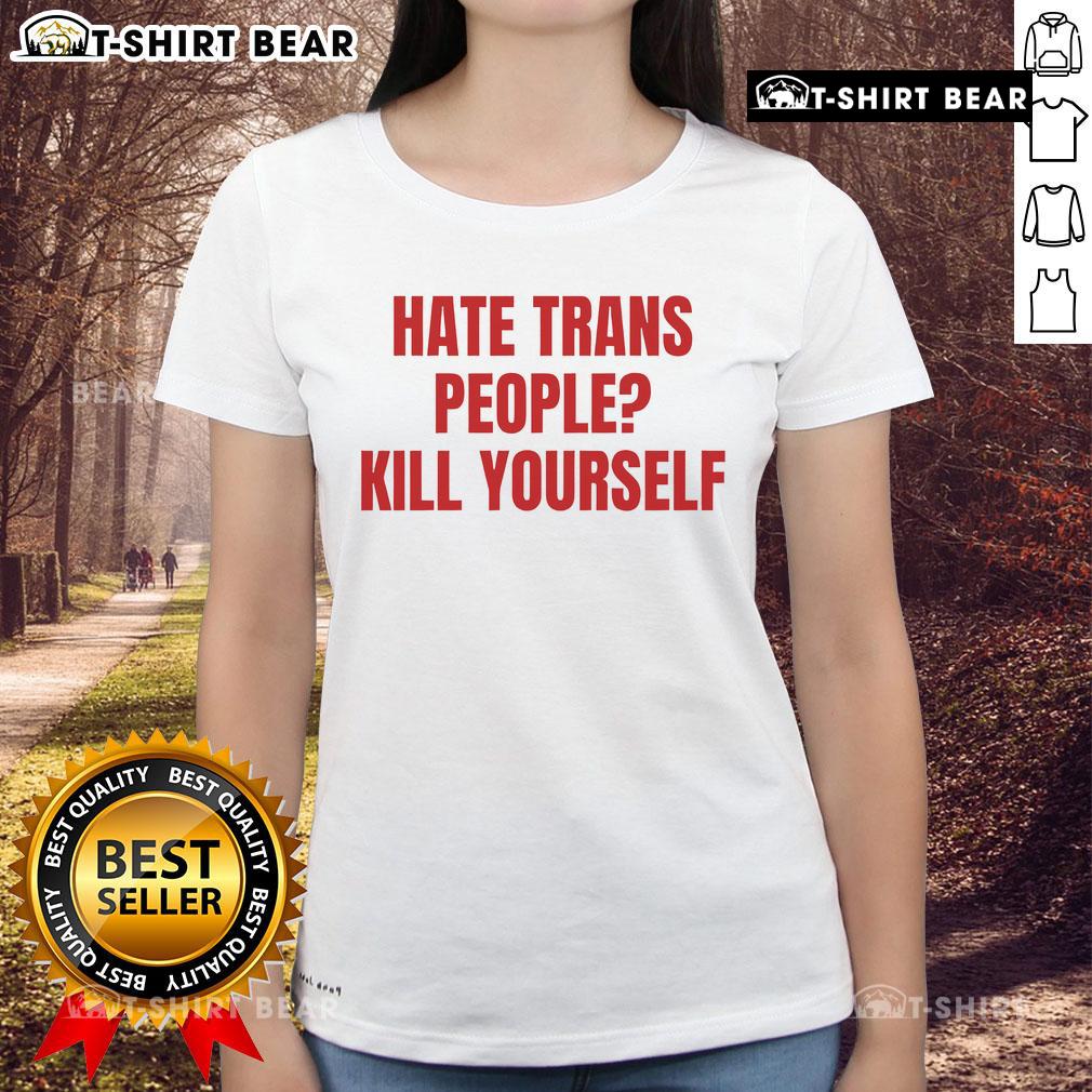 Top Hate Trans People Kill Yourself Ladies Tee Top Hate Trans People Kill Yourself Ladies Tee featuring bold text on a stylish graphic tee for awareness and support.