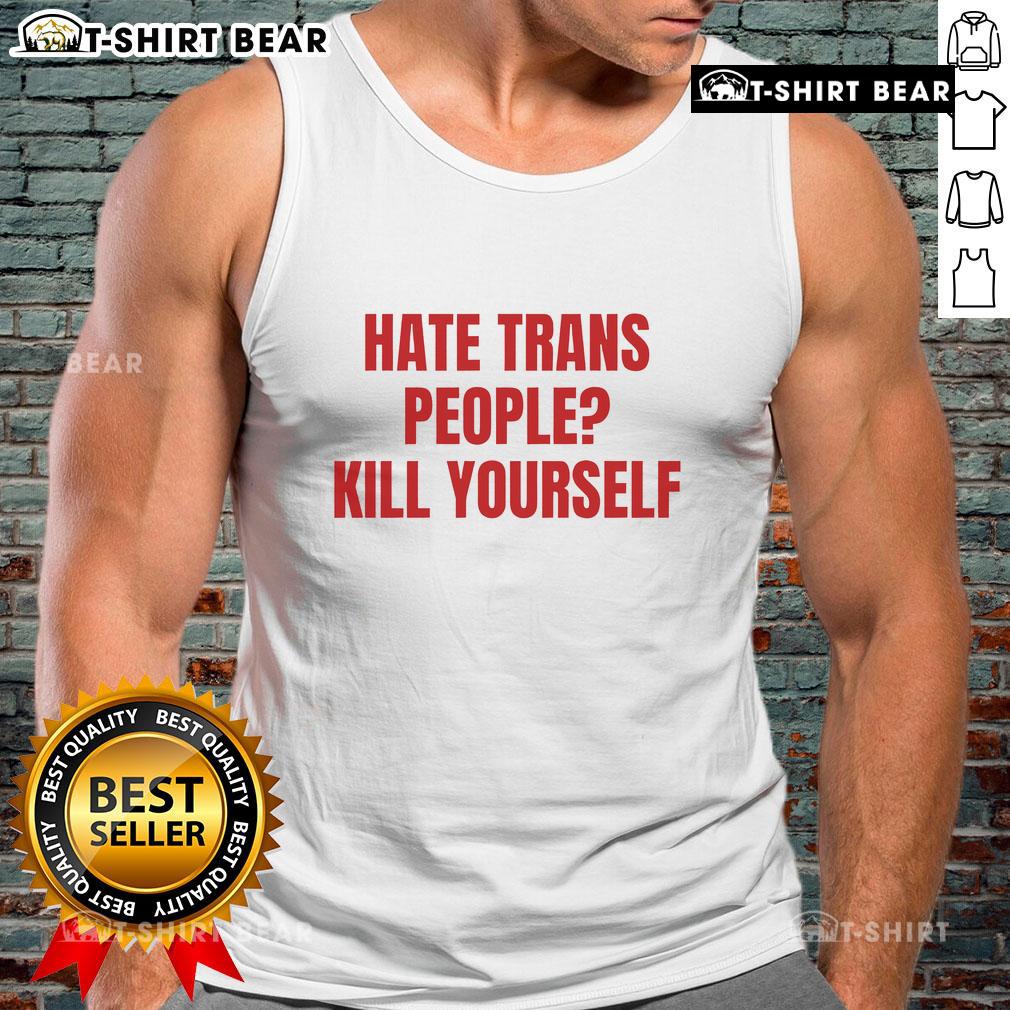 Top Hate Trans People Kill Yourself Tank Top Bold tank top with 'Top Hate Trans People Kill Yourself' graphic, promoting awareness on anti-trans sentiments and mental health.