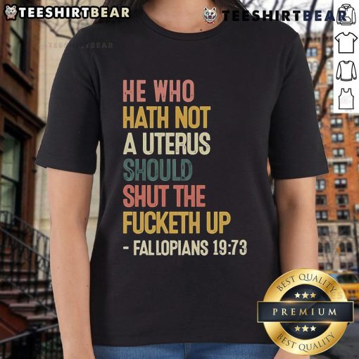 Alt Text: Feminist graphic tee featuring 'He Who Hath Not A Uterus Should Shut The Fcketh Up' slogan for women's rights.