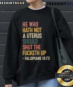Top He Who Hath Not A Uterus Should Shut The Fcketh Up sweatshirt featuring bold text design for feminist apparel.