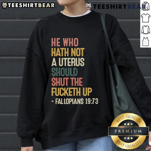 Top He Who Hath Not A Uterus Should Shut The Fcketh Up sweatshirt featuring bold text design for feminist apparel.