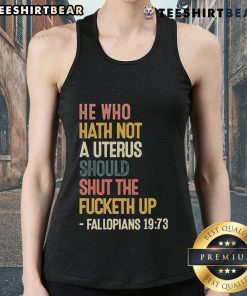 Top He Who Hath Not A Uterus Should Shut The Fcketh Up Fallopians 19 73 Tank Top featuring bold text and a stylish design.