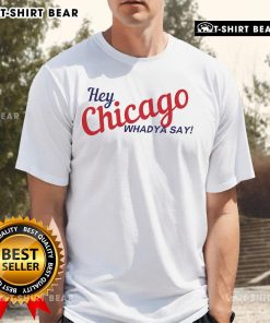 Top Hey Chicago Whaddya Say T-Shirt featuring bold graphic design, perfect for Chicago fans and casual wear enthusiasts.
