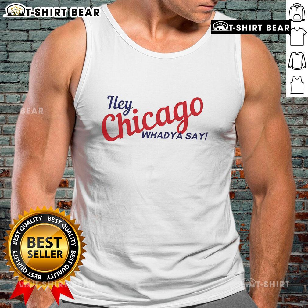 Top Hey Chicago Whaddya Say Tank Top Alt Text: Stylish Top-Hey-Chicago-Whaddya-Say-Tank-Top, perfect for summer outings in the Windy City.