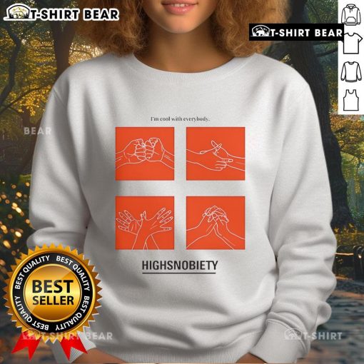 Top Highsnobiety IM Cool With Everybody Sweatshirt in stylish urban setting, showcasing modern streetwear fashion.