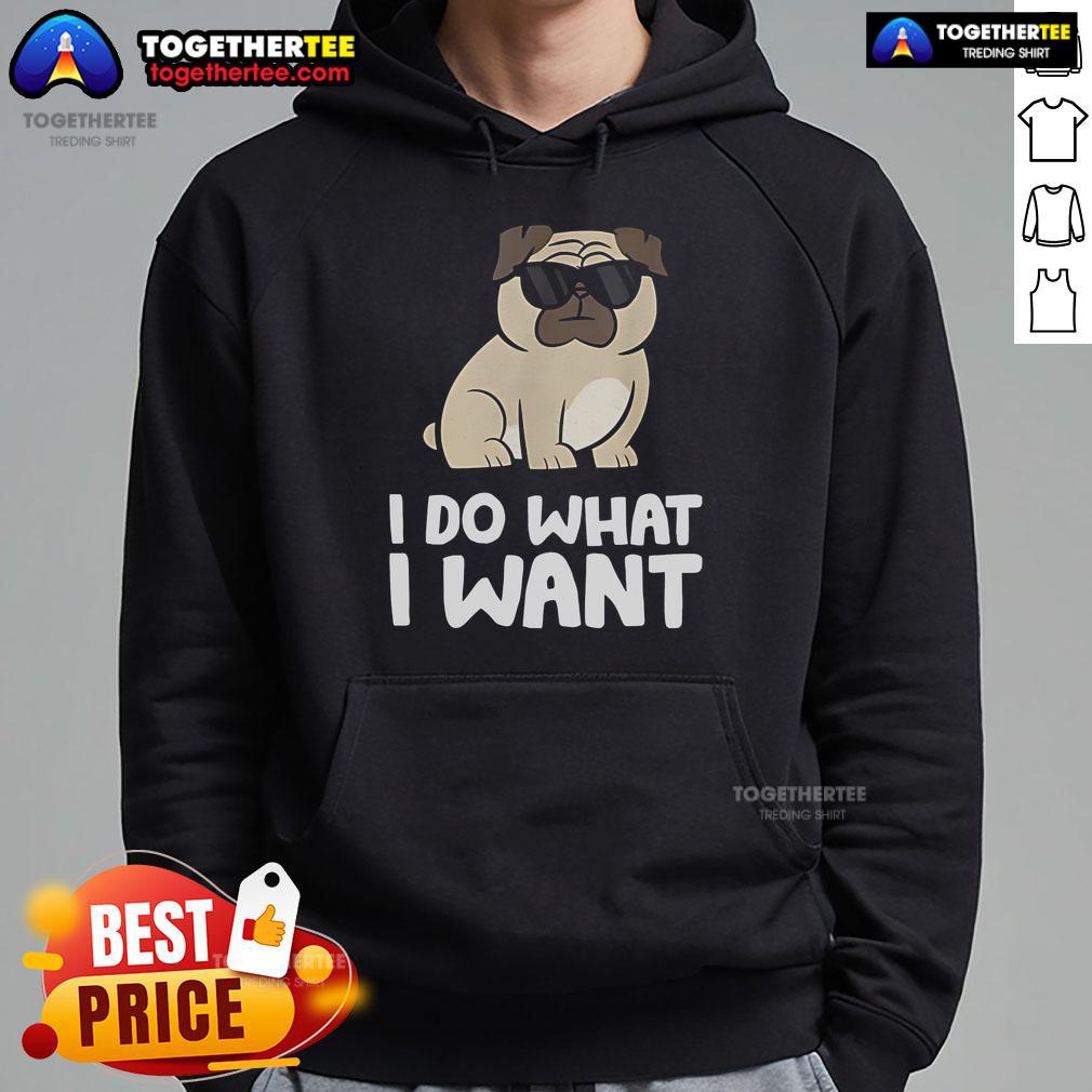 Top I Do What I Want Pug Hoodie Pug hoodie featuring 'I Do What I Want' slogan, perfect for dog lovers and cozy casual wear.