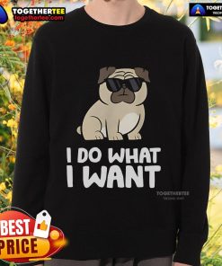 Cozy Top I Do What I Want Pug Sweatshirt featuring a playful pug design, perfect for dog lovers and casual wear.