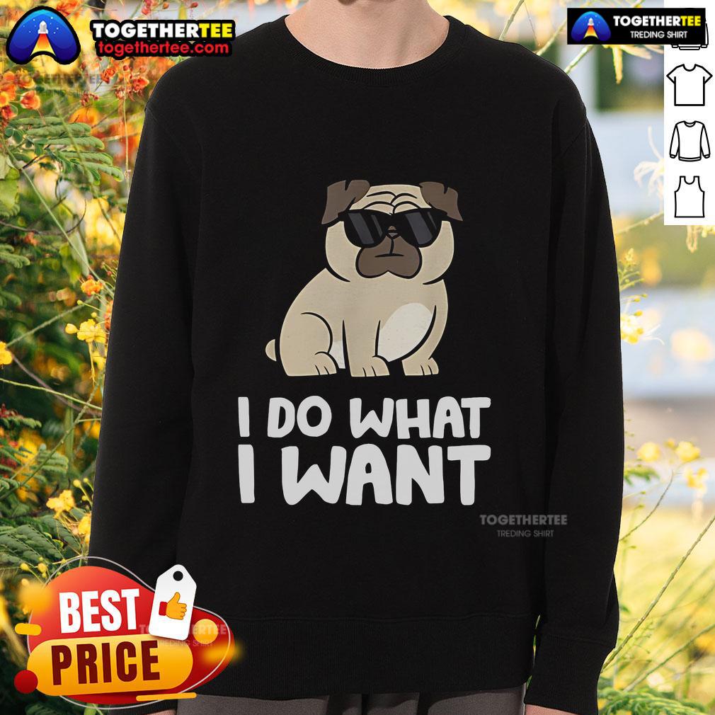 Top I Do What I Want Pug Sweatshirt Cozy Top I Do What I Want Pug Sweatshirt featuring a playful pug design, perfect for dog lovers and casual wear.