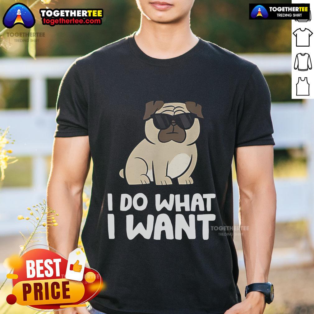 Top I Do What I Want Pug T Shirt Alt Text: Top I Do What I Want Pug T-Shirt featuring a playful pug graphic and bold text, perfect for dog lovers.