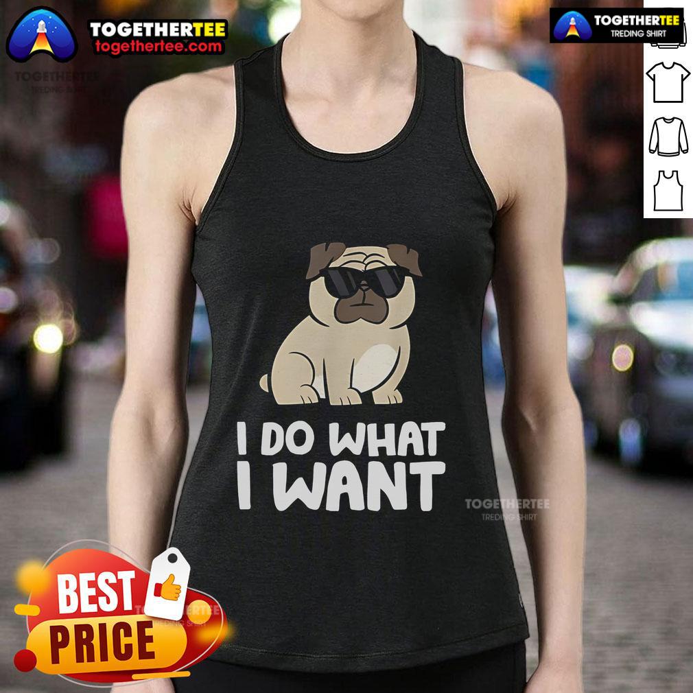 Top I Do What I Want Pug Tank Top Fun pug tank top with 'I Do What I Want' text, perfect for dog lovers and casual summer outfits.
