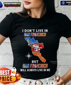 Top I Don't Live In San Francisco But San Francisco Will Always Live In Me Sport Teams Ladies Tee for fans.