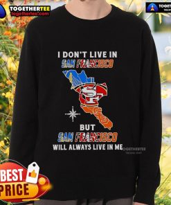 Cozy sweatshirt featuring 'I Don't Live In San Francisco But San Francisco Will Always Live In Me' design, perfect for sports fans.