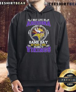 Minnesota Vikings hoodie with 'I May Live In Arizona But On Game Day My Heart & Soul Belongs To Minnesota Vikings' text.