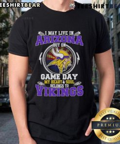 Top I May Live In Arizona But On Game Day My Heart & Soul Belongs To Minnesota Vikings T-Shirt featuring team colors.
