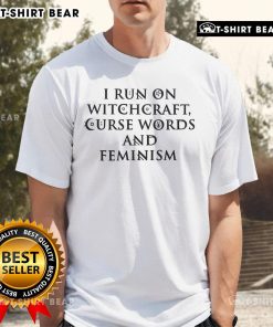 Top I Run On Witchcraft Curse Words And Feminism T-Shirt showcasing a bold graphic design perfect for empowered women.