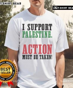 Top I Support Palestine Action Must Be Taken T-Shirt featuring bold text and a vibrant design promoting Palestine awareness.