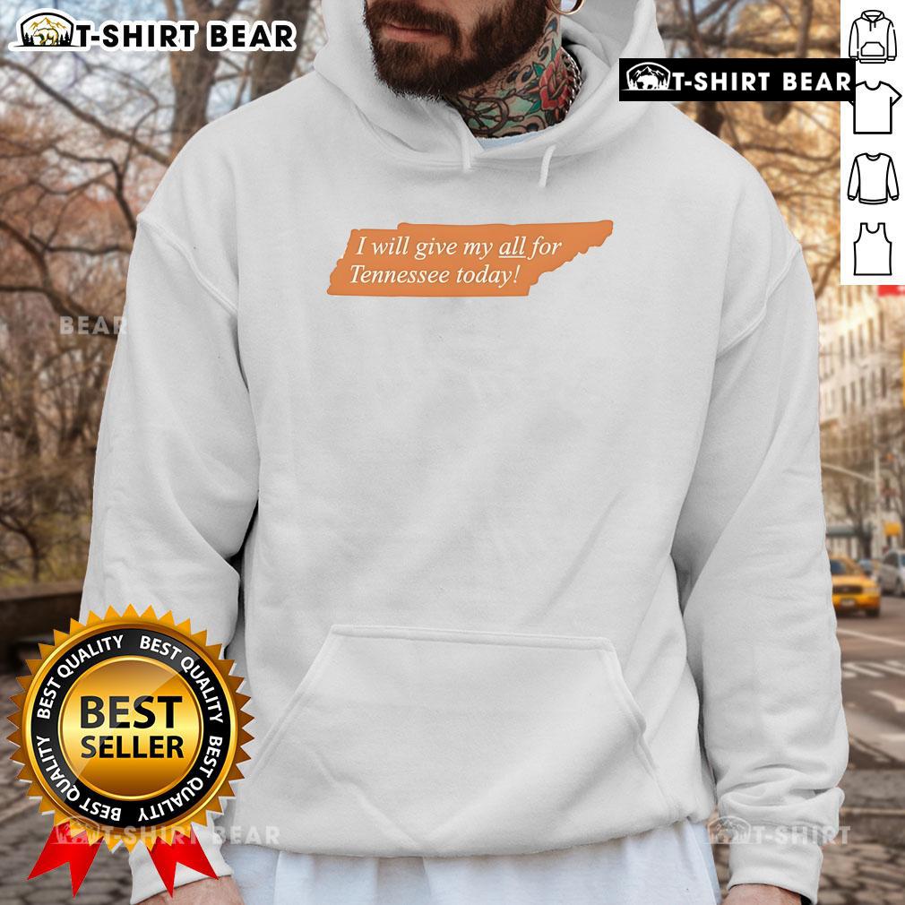Top I Will Give My All For Tennessee Today Hoodie Alt Text: Top I Will Give My All For Tennessee Today hoodie featuring bold lettering and vibrant colors, perfect for fans.