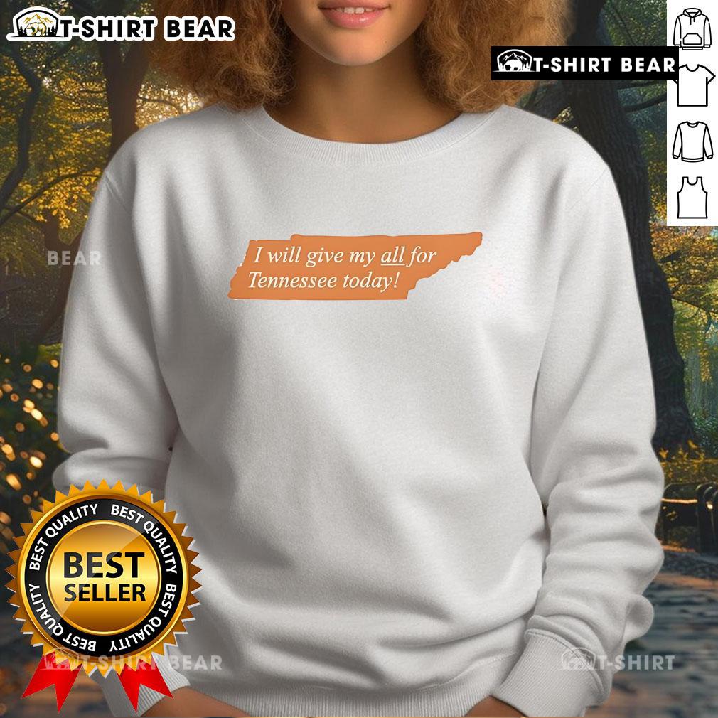 Top I Will Give My All For Tennessee Today Sweatshirt Alt Text: Top I Will Give My All for Tennessee Today sweatshirt in orange, perfect for showing team spirit and comfort.