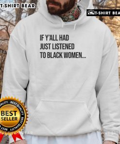 Black hoodie featuring 'Top If Y'all Had Just Listened to Black Women' slogan, promoting empowerment and awareness.