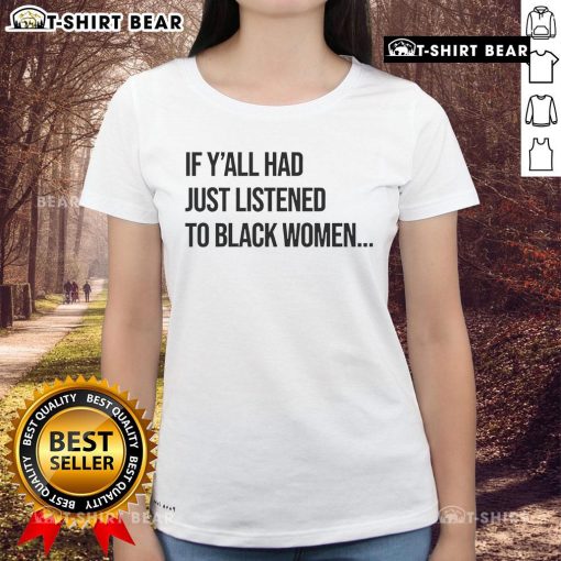 Top If Y'all Had Just Listened to Black Women Ladies Tee showcasing a bold message on a stylish black t-shirt.