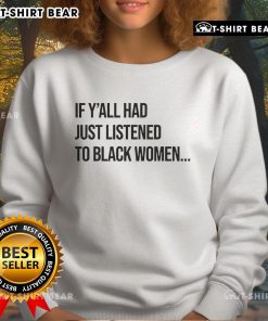 Black sweatshirt featuring 'Top If Y'all Had Just Listened to Black Women' text, promoting empowerment and awareness.