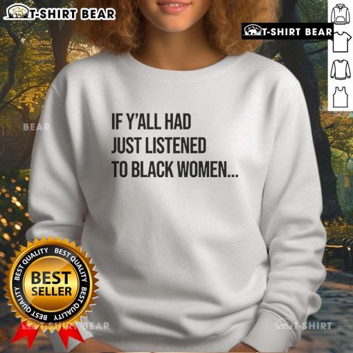 Black sweatshirt featuring 'Top If Y'all Had Just Listened to Black Women' text, promoting empowerment and awareness.